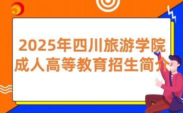 2025年四川旅游學院成人高等教育招生簡介